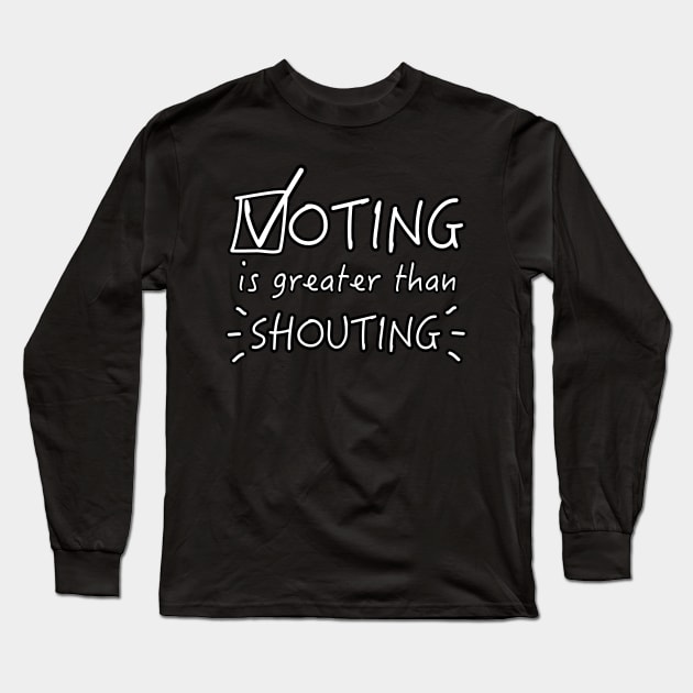 Voting Is Greater Than Shouting Long Sleeve T-Shirt by doodlerob